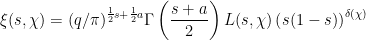 \displaystyle \xi(s,\chi) = (q/\pi)^{\frac{1}{2} s + \frac{1}{2} a} \Gamma\left( \frac{s+a}{2} \right) L(s, \chi) \left( s(1-s) \right)^{\delta(\chi)} 