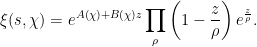 \displaystyle \xi(s, \chi) = e^{A(\chi)+B(\chi)z} \prod_\rho \left( 1-\frac{z}{\rho} \right) e^{\frac{z}{\rho}}. 