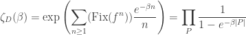 \displaystyle \zeta_D(\beta) = \exp \left( \sum_{n \ge 1} (\text{Fix}(f^n)) \frac{e^{-\beta n}}{n} \right) = \prod_P \frac{1}{1 - e^{- \beta |P|}}