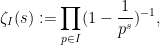 \displaystyle \zeta_I(s) := \prod_{p \in I} (1-\frac{1}{p^s})^{-1},