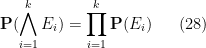 \displaystyle {\bf P}( \bigwedge_{i=1}^k E_i ) = \prod_{i=1}^k {\bf P}(E_i) \ \ \ \ \ (28)