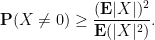 \displaystyle {\bf P}(X \neq 0) \geq \frac{ ({\bf E} |X|)^2}{{\bf E}(|X|^2)}.