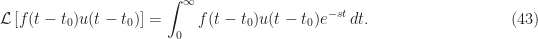 \displaystyle {\cal{L}}\left[ f(t-t_0)u(t-t_0)\right] = \int_0^\infty f(t-t_0)u(t-t_0)e^{-st} \, dt. \hfill (43)