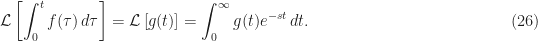 \displaystyle {\cal{L}} \left[ \int_0^t f(\tau)\, d\tau \right] = {\cal{L}} \left[ g(t) \right] = \int_0^\infty g(t) e^{-st} \, dt. \hfill (26)