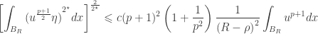 \displaystyle {\left[ {\int_{{B_R}} {{{({u^{\frac{{p + 1}}{2}}}\eta )}^{{2^ \star }}}dx} } \right]^{\frac{2}{{{2^ \star }}}}} \leqslant c{(p + 1)^2}\left( {1 + \frac{1}{{{p^2}}}} \right)\frac{1}{{{{(R - \rho )}^2}}}\int_{{B_R}} {{u^{p + 1}}dx} 