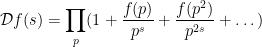 \displaystyle {\mathcal D} f(s) = \prod_p (1 + \frac{f(p)}{p^s} + \frac{f(p^2)}{p^{2s}} + \dots)