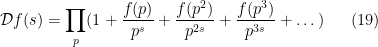 \displaystyle {\mathcal D} f(s) = \prod_p (1 + \frac{f(p)}{p^s} + \frac{f(p^2)}{p^{2s}} + \frac{f(p^3)}{p^{3s}} + \dots ) \ \ \ \ \ (19)