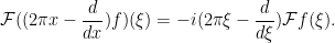 \displaystyle {\mathcal F} (( 2\pi x - \frac{d}{dx} ) f) (\xi) = -i (2 \pi \xi - \frac{d}{d\xi} ) {\mathcal F} f(\xi).