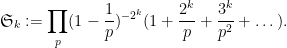 \displaystyle {\mathfrak S}_k := \prod_p (1-\frac{1}{p})^{-2^k} (1 + \frac{2^k}{p} + \frac{3^k}{p^2} + \dots ).