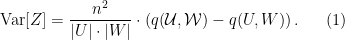 \displaystyle {\rm Var}[Z]=\dfrac{n^2}{|U|\cdot|W|}\cdot\left(q(\mathcal U,\mathcal W)-q(U,W)\right). \ \ \ \ \ (1)