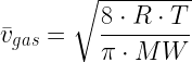 \displaystyle {{\bar{v}}_{{gas}}}=\sqrt{{\frac{{8\cdot R\cdot {{T}}}}{{\pi \cdot MW}}}}