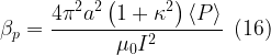 \displaystyle {{\beta }_{p}}=\frac{{4{{\pi }^{2}}{{a}^{2}}\left( {1+{{\kappa }^{2}}} \right)\left\langle P \right\rangle }}{{{{\mu }_{0}}{{I}^{2}}}}\,\,\,(16)