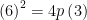 \displaystyle {{\left( 6 \right)}^{2}}=4p\left( 3 \right)