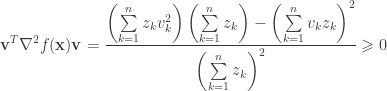 \displaystyle {{\mathbf{v}}^{T}}{\nabla^{2}}f({\mathbf{x}}){\mathbf{v}}=\frac{{\left({\sum\limits_{k = 1}^{n}{{z_{k}}v_{k}^{2}}}\right)\left({\sum\limits_{k = 1}^{n}{{z_{k}}}}\right)-{{\left({\sum\limits_{k = 1}^{n}{{v_{k}}{z_{k}}}}\right)}^{2}}}}{{{{\left({\sum\limits_{k = 1}^{n}{{z_{k}}}}\right)}^{2}}}}\geqslant 0
