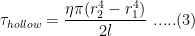 \displaystyle {{\tau }_{hollow}}=\frac{\eta \pi (r_{2}^{4}-r_{1}^{4})}{2l}\text{ }.....(3)