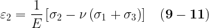 \displaystyle {{\varepsilon }_{2}}=\frac{1}{E}\left[ {{{\sigma }_{2}}-\nu \left( {{{\sigma }_{1}}+{{\sigma }_{3}}} \right)} \right]\,\,\,\,\,\mathbf{(9}-\mathbf{11)}