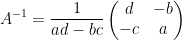 \displaystyle {{A}^{-1}}=\frac{1}{ad-bc}\left( \begin{matrix}     d & -b  \\     -c & a  \\  \end{matrix} \right)
