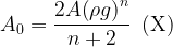 \displaystyle {{A}_{0}}=\frac{{2A{{{\left( {\rho g} \right)}}^{n}}}}{{n+2}}\,\,\,(\text{X})