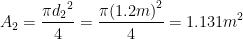 \displaystyle {{A}_{2}}=\frac{\pi {{d}_{2}}^{2}}{4}=\frac{\pi {{\left( 1.2m \right)}^{2}}}{4}=1.131{{m}^{2}}