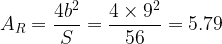 \displaystyle {{A}_{R}}=\frac{{4{{b}^{2}}}}{S}=\frac{{4\times {{9}^{2}}}}{{56}}=5.79