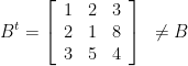 \displaystyle {{B}^{t}}=\left[ {\begin{array}{*{20}{c}} 1 & 2 & 3 \\ 2 & 1 & 8 \\ 3 & 5 & 4 \end{array}} \right]\,\,\,\ne B\,\,