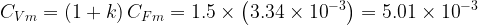 \displaystyle {{C}_{{Vm}}}=\left( {1+k} \right){{C}_{{Fm}}}=1.5\times \left( {3.34\times {{{10}}^{{-3}}}} \right)=5.01\times {{10}^{{-3}}}