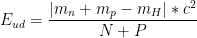 \displaystyle {{E}_{{ud}}}=\frac{{\left| {{{m}_{n}}+{{m}_{p}}-{{m}_{H}}} \right|*{{c}^{2}}}}{{N+P}}