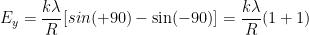\displaystyle {{E}_{y}}=\frac{k\lambda }{R}[sin(+90)-\sin (-90)]=\frac{k\lambda }{R}(1+1)