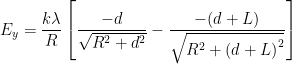 \displaystyle {{E}_{y}}=\frac{k\lambda }{R}\left[ \frac{-d}{\sqrt{{{R}^{2}}+{{d}^{2}}}}-\frac{-(d+L)}{\sqrt{{{R}^{2}}+{{(d+L)}^{2}}}} \right]