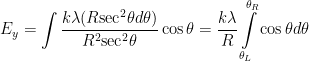 \displaystyle {{E}_{y}}=\int{\frac{k\lambda (R{{\sec }^{2}}\theta d\theta )}{{{R}^{2}}{{\sec }^{2}}\theta }}\cos \theta =\frac{k\lambda }{R}\int\limits_{{{\theta }_{L}}}^{{{\theta }_{R}}}{\cos \theta d\theta }