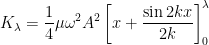\displaystyle {{K}_{\lambda }}=\frac{1}{4}\mu {{\omega }^{2}}{{A}^{2}}\left[ x+\frac{\sin 2kx}{2k} \right]_{0}^{\lambda }