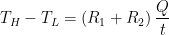 \displaystyle {{T}_{H}}-{{T}_{L}}=\left( {{R}_{1}}+{{R}_{2}} \right)\frac{Q}{t}