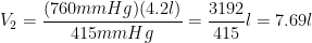 \displaystyle {{V}_{2}}=\frac{(760mmHg)(4.2l)}{415mmHg}=\frac{3192}{415}l=7.69l