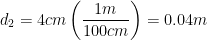\displaystyle {{d}_{2}}=4cm\left( \frac{1m}{100cm} \right)=0.04m