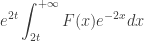 \displaystyle {{e^{2t}}\int_{2t}^{ + \infty } {F(x){e^{ - 2x}}dx} }