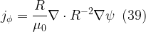 \displaystyle {{j}_{\phi }}=\frac{R}{{{{\mu }_{0}}}}\nabla \cdot {{R}^{{-2}}}\nabla \psi \,\,\,(39)
