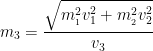 \displaystyle {{m}_{3}}=\frac{\sqrt{m_{_{1}}^{2}v_{1}^{2}+m_{_{2}}^{2}v_{2}^{2}}}{{{v}_{3}}}