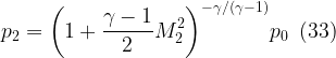 \displaystyle {{p}_{2}}={{\left( {1+\frac{{\gamma -1}}{2}M_{2}^{2}} \right)}^{{-\gamma /\left( {\gamma -1} \right)}}}{{p}_{0}}\,\,\,(33)