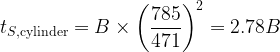 \displaystyle {{t}_{{S,\text{cylinder}}}}=B\times {{\left( {\frac{{785}}{{471}}} \right)}^{2}}=2.78B
