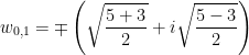 \displaystyle {{w}_{0,1}}=\mp \left( \sqrt{\frac{5+3}{2}}+i\sqrt{\frac{5-3}{2}} \right)