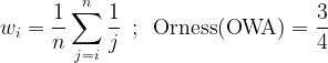 \displaystyle {{w}_{i}}=\frac{1}{n}\sum\limits_{{j=i}}^{n}{{\frac{1}{j}\,\,\,;\,\,\,\text{Orness(OWA)}=\frac{3}{4}}}