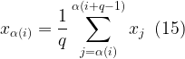 \displaystyle {{x}_{{\alpha \left( i \right)}}}=\frac{1}{q}\sum\limits_{{j=\alpha \left( i \right)}}^{{\alpha \left( {i+q-1} \right)}}{{{{x}_{j}}}}\,\,\,(15)