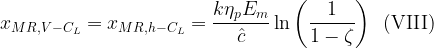 \displaystyle {{x}_{{MR,V-{{C}_{L}}}}}={{x}_{{MR,h-{{C}_{L}}}}}=\frac{{k{{\eta }_{p}}{{E}_{m}}}}{{\hat{c}}}\ln \left( {\frac{1}{{1-\zeta }}} \right)\,\,\,(\text{VIII})
