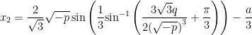 \displaystyle {{x}_{2}}=\frac{2}{{\sqrt{3}}}\sqrt{{-p}}\sin \left( {\frac{1}{3}{{{\sin }}^{{-1}}}\left( {\frac{{3\sqrt{3}q}}{{2{{{(\sqrt{{-p}})}}^{3}}}}+\frac{\pi }{3}} \right)} \right)-\frac{a}{3}\,\,