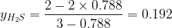 \displaystyle {{y}_{{{{H}_{2}}S}}}=\frac{{2-2\times 0.788}}{{3-0.788}}=0.192