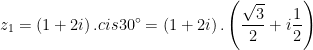 \displaystyle {{z}_{1}}=\left( 1+2i \right).cis30{}^\circ =\left( 1+2i \right).\left( \frac{\sqrt{3}}{2}+i\frac{1}{2} \right)