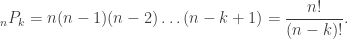 \displaystyle {}_n P_k = n (n-1) (n-2) \dots (n-k+1) = \frac{n!}{(n-k)!}.