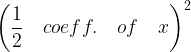 \displaystyle { \left( \frac { 1 }{ 2 } \quad coeff.\quad of\quad x \right) }^{ 2 }  