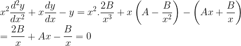 \displaystyle { x }^{ 2 }\frac { { d }^{ 2 }y }{ d{ x }^{ 2 } } +x\frac { dy }{ dx } -y={ x }^{ 2 }.\frac { 2B }{ { x }^{ 3 } } +x\left( A-\frac { B }{ { x }^{ 2 } } \right) -\left( Ax+\frac { B }{ { x } } \right) \\ =\frac { 2B }{ { x } } +Ax-\frac { B }{ { x } } =0  