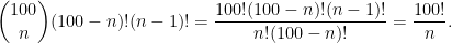 \displaystyle {100\choose n} (100-n)! (n-1)!= \frac{100!(100-n)! (n-1)!}{n!(100-n)!} = \frac{100!}{n}.